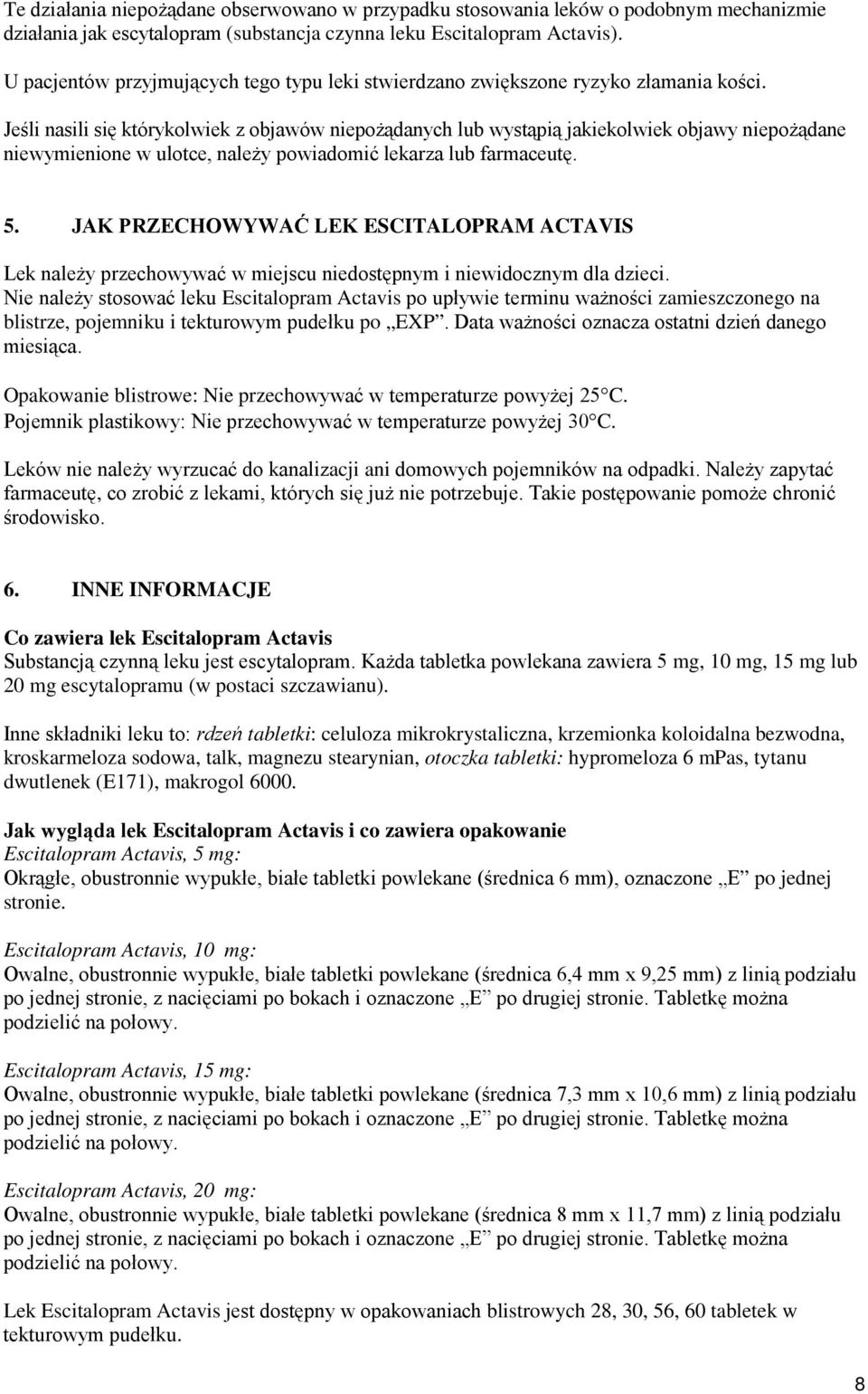 Jeśli nasili się którykolwiek z objawów niepożądanych lub wystąpią jakiekolwiek objawy niepożądane niewymienione w ulotce, należy powiadomić lekarza lub farmaceutę. 5.