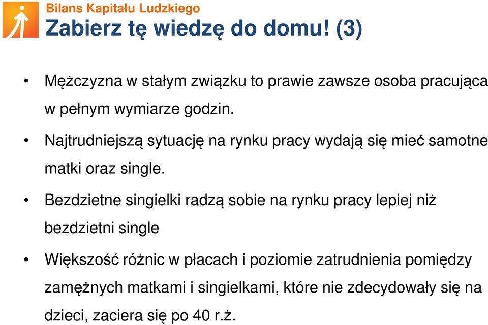 Najtrudniejszą sytuację na rynku pracy wydają się mieć samotne matki oraz single.