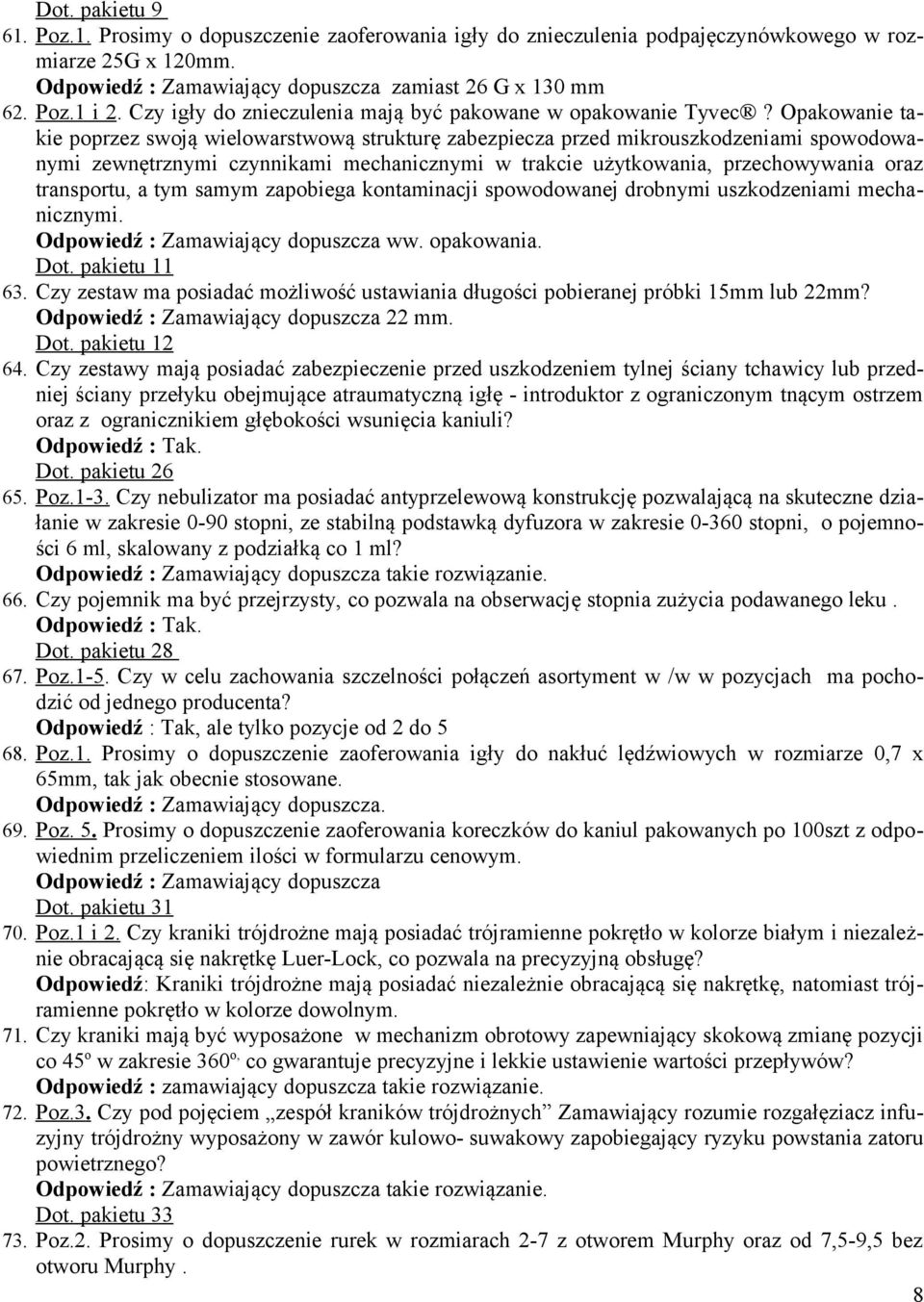 Opakowanie takie poprzez swoją wielowarstwową strukturę zabezpiecza przed mikrouszkodzeniami spowodowanymi zewnętrznymi czynnikami mechanicznymi w trakcie użytkowania, przechowywania oraz transportu,