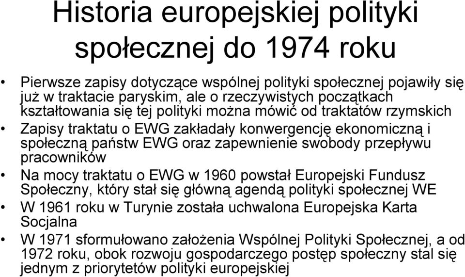 pracowników Na mocy traktatu o EWG w 1960 powstał Europejski Fundusz Społeczny, który stał się główną agendą polityki społecznej WE W 1961 roku w Turynie została uchwalona Europejska