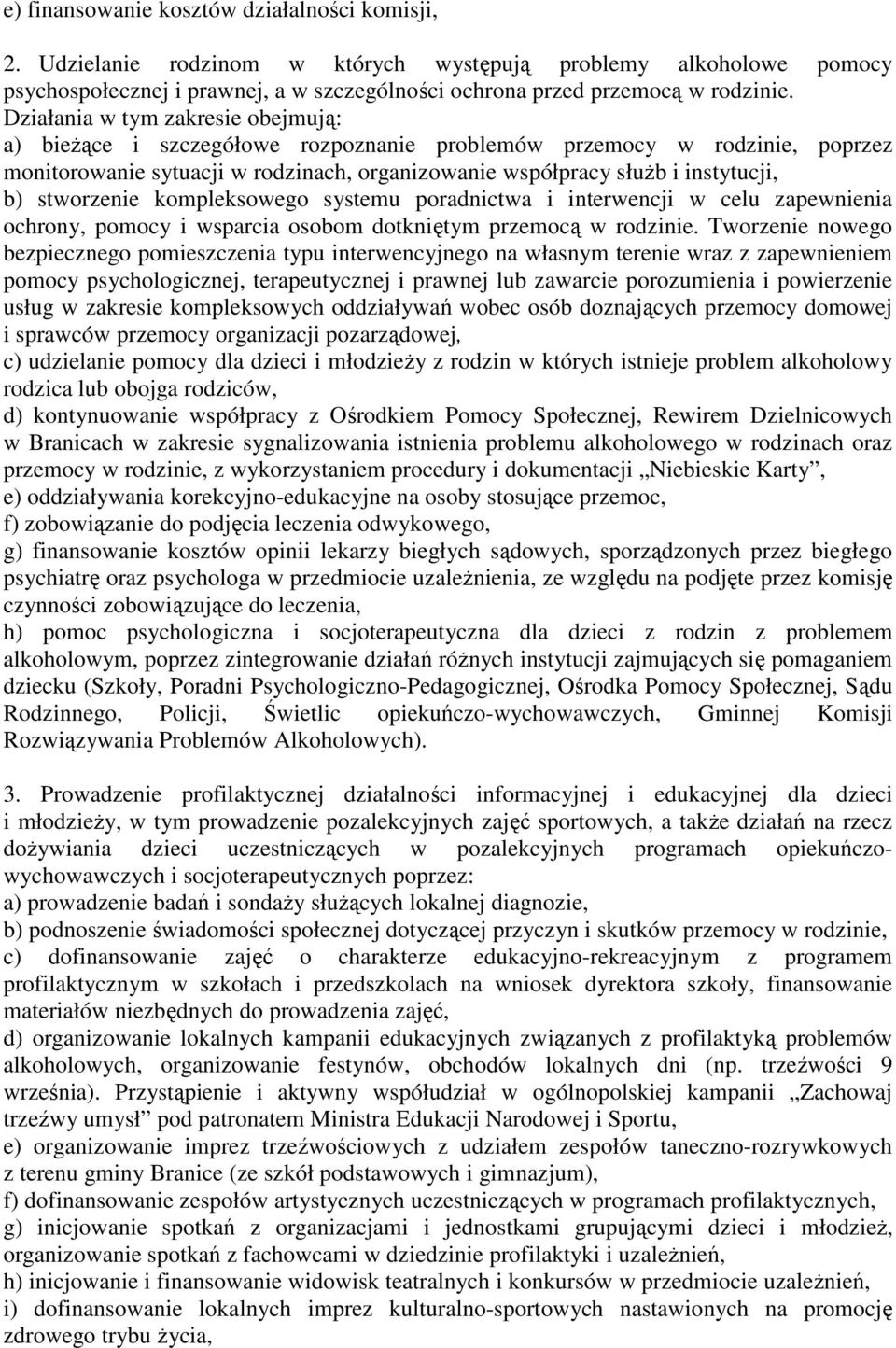 stworzenie kompleksowego systemu poradnictwa i interwencji w celu zapewnienia ochrony, pomocy i wsparcia osobom dotkniętym przemocą w rodzinie.