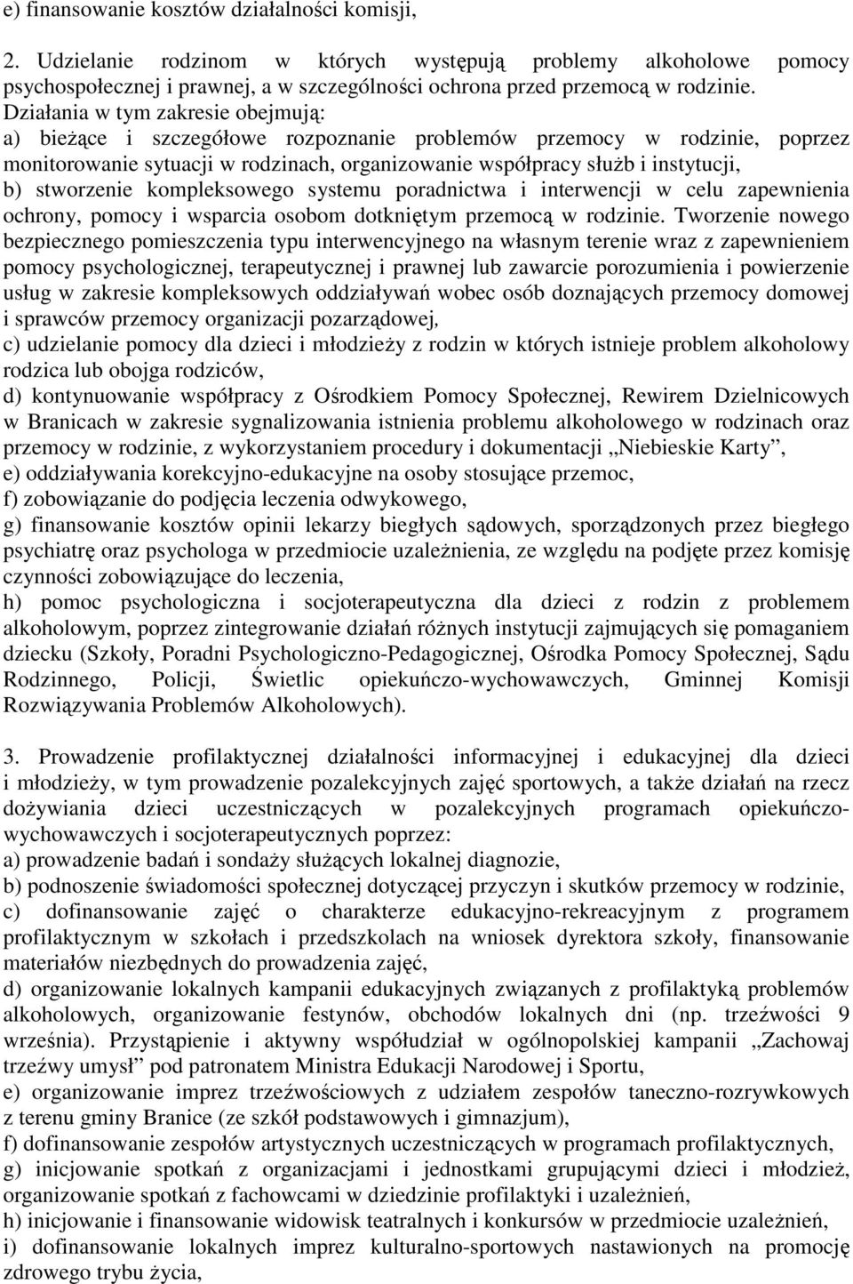 stworzenie kompleksowego systemu poradnictwa i interwencji w celu zapewnienia ochrony, pomocy i wsparcia osobom dotkniętym przemocą w rodzinie.