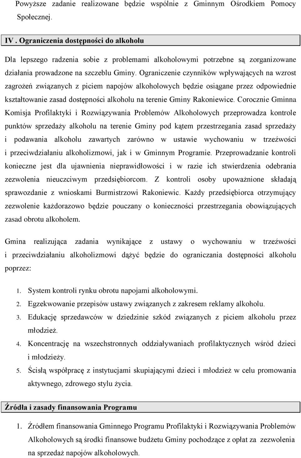 Ograniczenie czynników wpływających na wzrost zagrożeń związanych z piciem napojów alkoholowych będzie osiągane przez odpowiednie kształtowanie zasad dostępności alkoholu na terenie Gminy Rakoniewice.