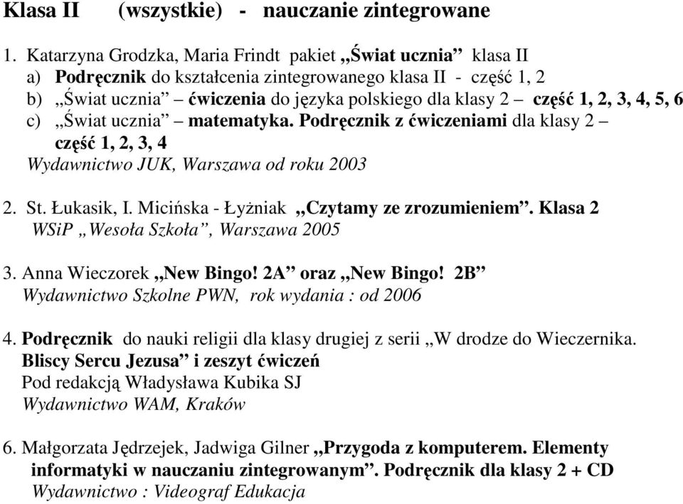 4, 5, 6 c) Świat ucznia matematyka. Podręcznik z ćwiczeniami dla klasy 2 część 1, 2, 3, 4 JUK, Warszawa od roku 2003 2. St. Łukasik, I. Micińska - ŁyŜniak Czytamy ze zrozumieniem.
