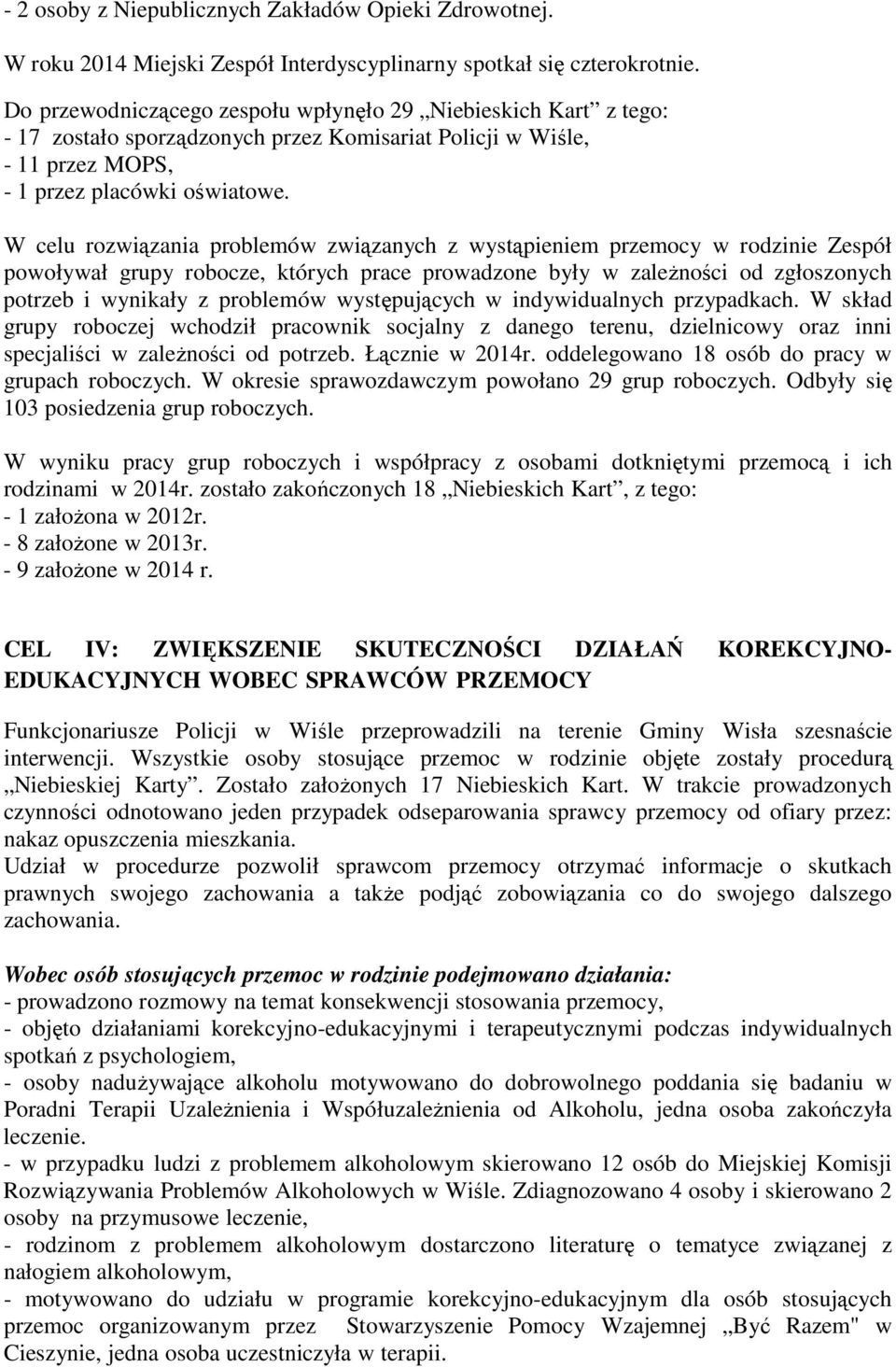 W celu rozwiązania problemów związanych z wystąpieniem przemocy w rodzinie Zespół powoływał grupy robocze, których prace prowadzone były w zależności od zgłoszonych potrzeb i wynikały z problemów