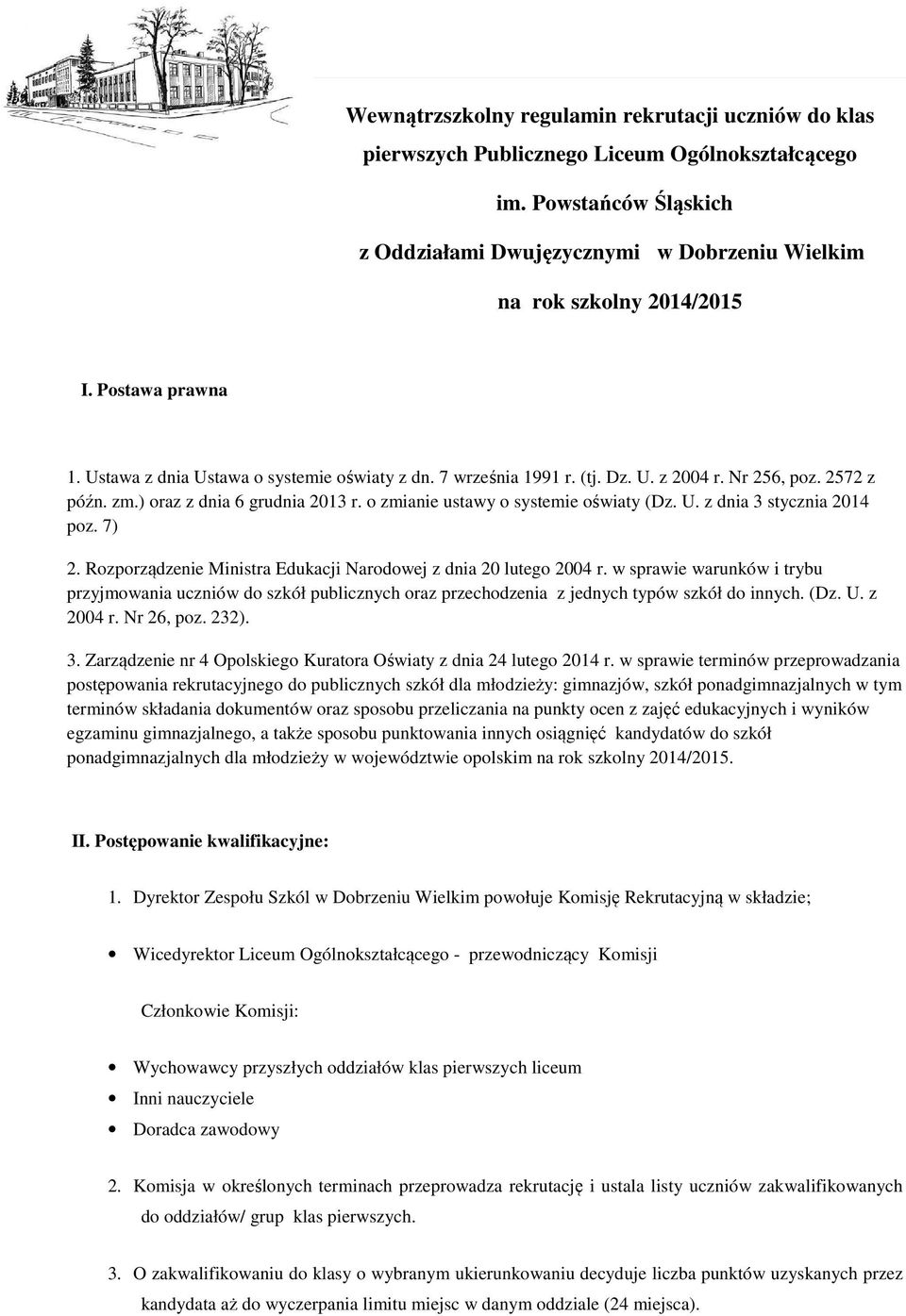 o zmianie ustawy o systemie oświaty (Dz. U. z dnia 3 stycznia 2014 poz. 7) 2. Rozporządzenie Ministra Edukacji Narodowej z dnia 20 lutego 2004 r.