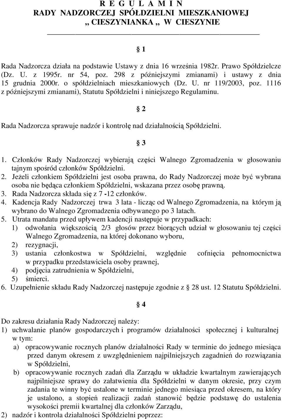 1116 z późniejszymi zmianami), Statutu Spółdzielni i niniejszego Regulaminu. Rada Nadzorcza sprawuje nadzór i kontrolę nad działalnością Spółdzielni. 2 3 1.