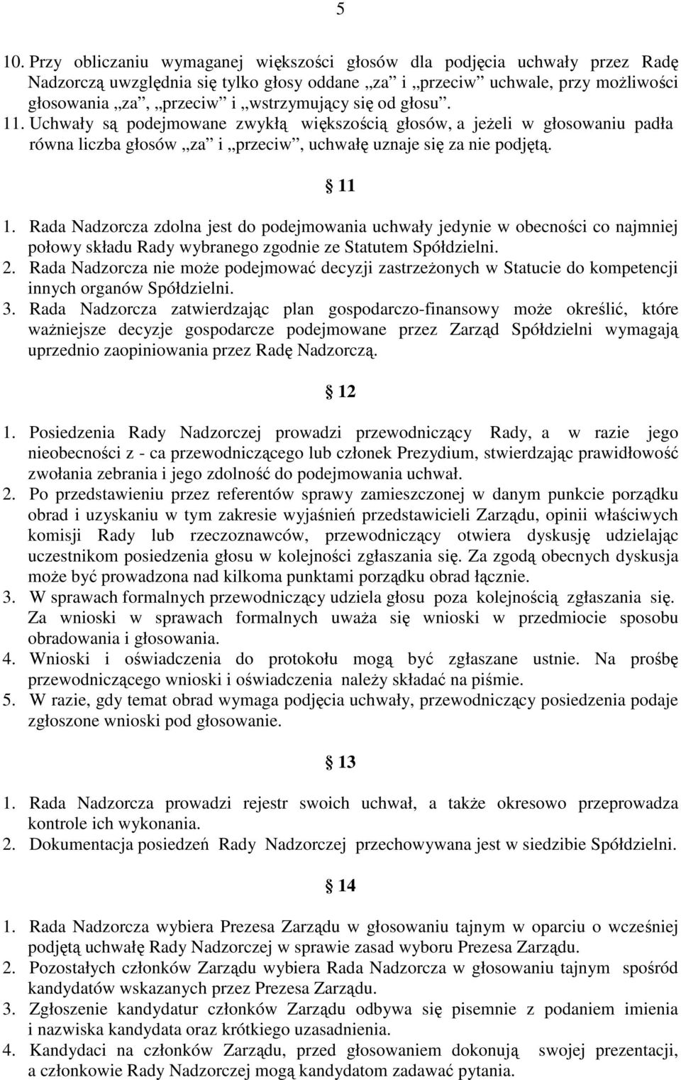 Rada Nadzorcza zdolna jest do podejmowania uchwały jedynie w obecności co najmniej połowy składu Rady wybranego zgodnie ze Statutem Spółdzielni. 2.