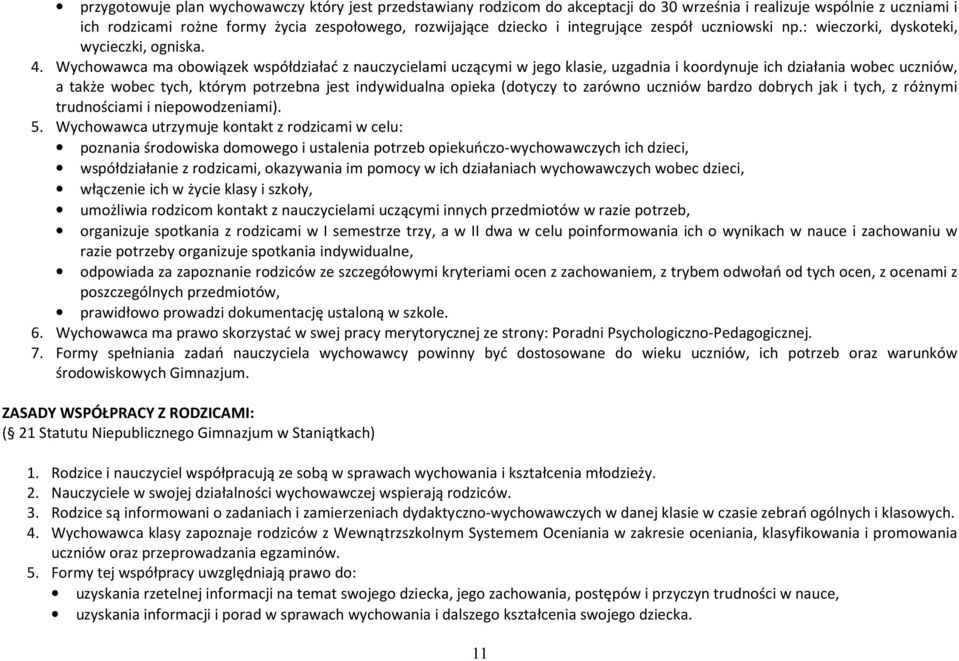 Wychowawca ma obowiązek współdziałać z nauczycielami uczącymi w jego klasie, uzgadnia i koordynuje ich działania wobec uczniów, a także wobec tych, którym potrzebna jest indywidualna opieka (dotyczy