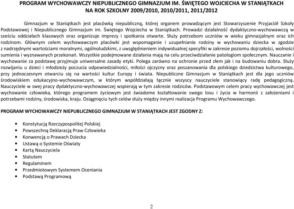Podstawowej i Niepublicznego Gimnazjum im. Świętego Wojciecha w Staniątkach. Prowadzi działalność dydaktyczno-wychowawczą w sześciu oddziałach klasowych oraz organizuje imprezy i spotkania otwarte.