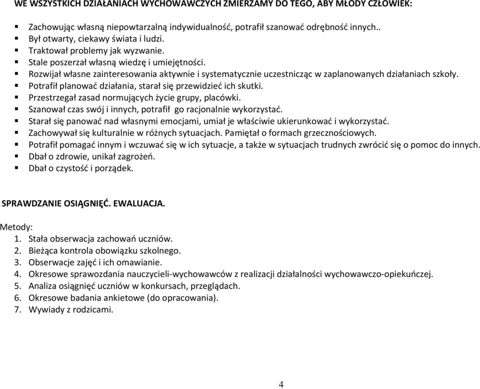 Potrafił planować działania, starał się przewidzieć ich skutki. Przestrzegał zasad normujących życie grupy, placówki. Szanował czas swój i innych, potrafił go racjonalnie wykorzystać.