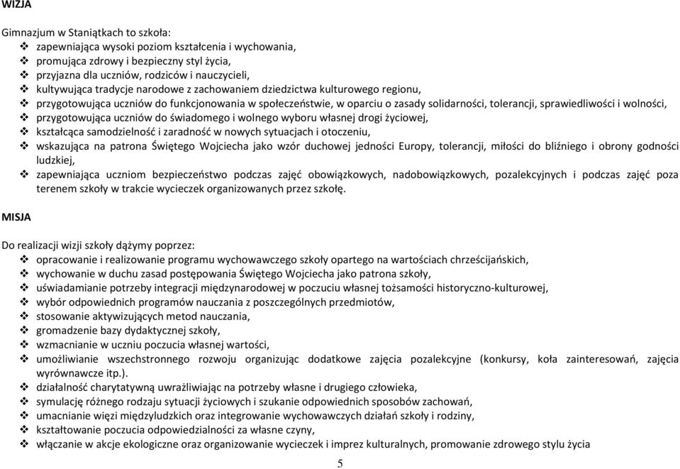 przygotowująca uczniów do świadomego i wolnego wyboru własnej drogi życiowej, kształcąca samodzielność i zaradność w nowych sytuacjach i otoczeniu, wskazująca na patrona Świętego Wojciecha jako wzór