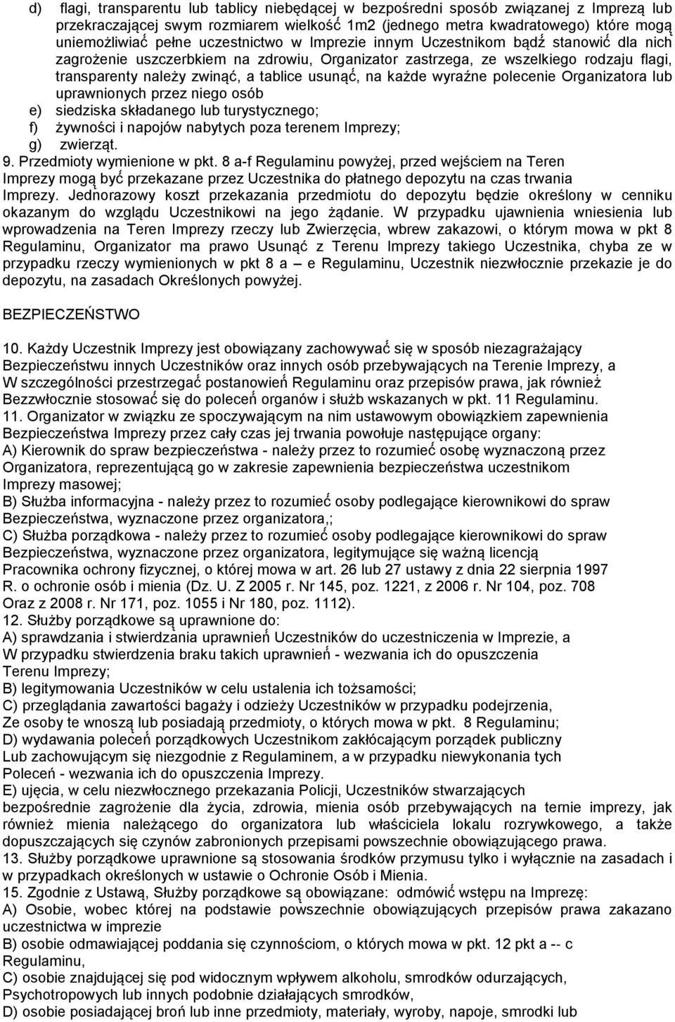 na każde wyraźne polecenie Organizatora lub uprawnionych przez niego osób e) siedziska składanego lub turystycznego; f) żywności i napojów nabytych poza terenem Imprezy; g) zwierząt. 9.