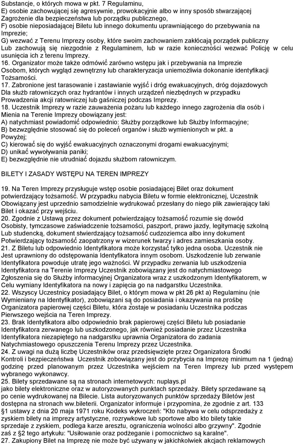 dokumentu uprawniającego do przebywania na Imprezie; G) wezwać z Terenu Imprezy osoby, które swoim zachowaniem zakłócają porządek publiczny Lub zachowują się niezgodnie z Regulaminem, lub w razie