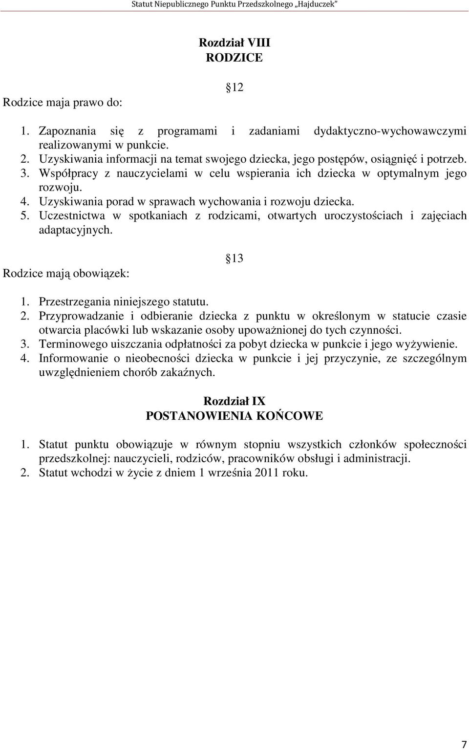 Uzyskiwania porad w sprawach wychowania i rozwoju dziecka. 5. Uczestnictwa w spotkaniach z rodzicami, otwartych uroczystościach i zajęciach adaptacyjnych. Rodzice mają obowiązek: 13 1.