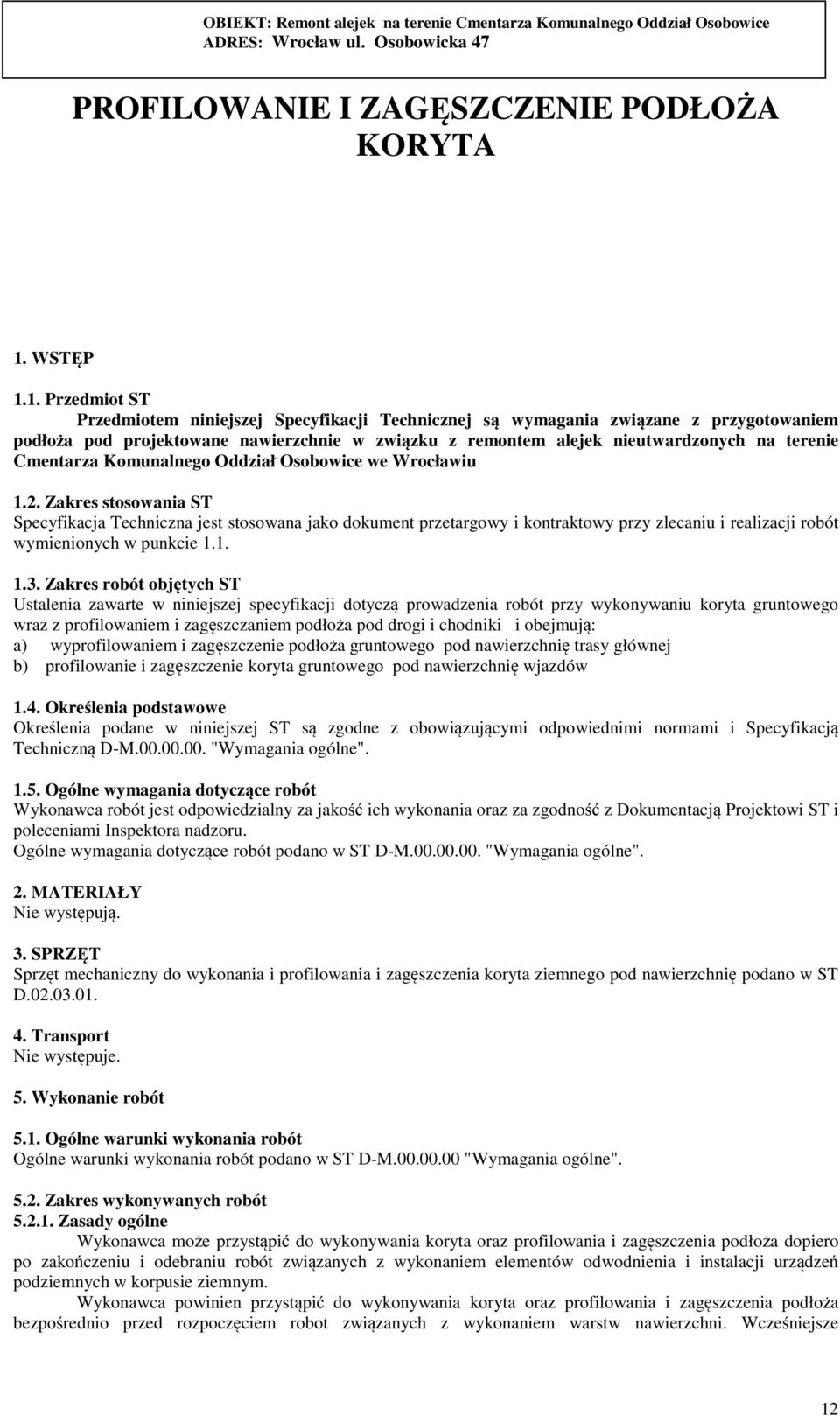 1. Przedmiot ST Przedmiotem niniejszej Specyfikacji Technicznej są wymagania związane z przygotowaniem podłoża pod projektowane nawierzchnie w związku z remontem alejek nieutwardzonych na terenie