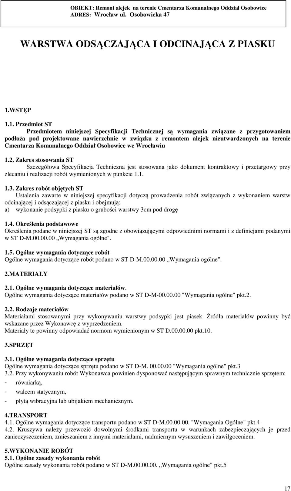 1. Przedmiot ST Przedmiotem niniejszej Specyfikacji Technicznej są wymagania związane z przygotowaniem podłoża pod projektowane nawierzchnie w związku z remontem alejek nieutwardzonych na terenie