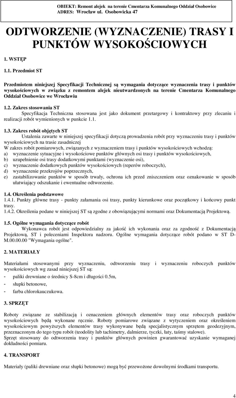 1. Przedmiot ST Przedmiotem niniejszej Specyfikacji Technicznej są wymagania dotyczące wyznaczenia trasy i punktów wysokościowych w związku z remontem alejek nieutwardzonych na terenie Cmentarza