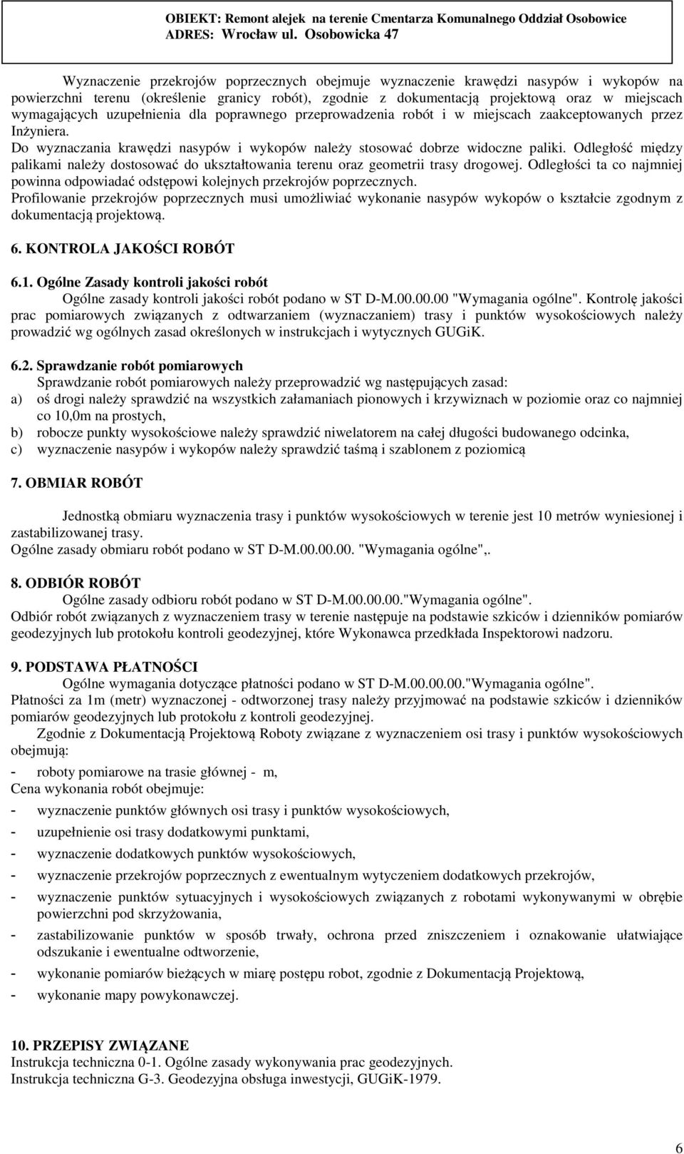 Odległość między palikami należy dostosować do ukształtowania terenu oraz geometrii trasy drogowej. Odległości ta co najmniej powinna odpowiadać odstępowi kolejnych przekrojów poprzecznych.