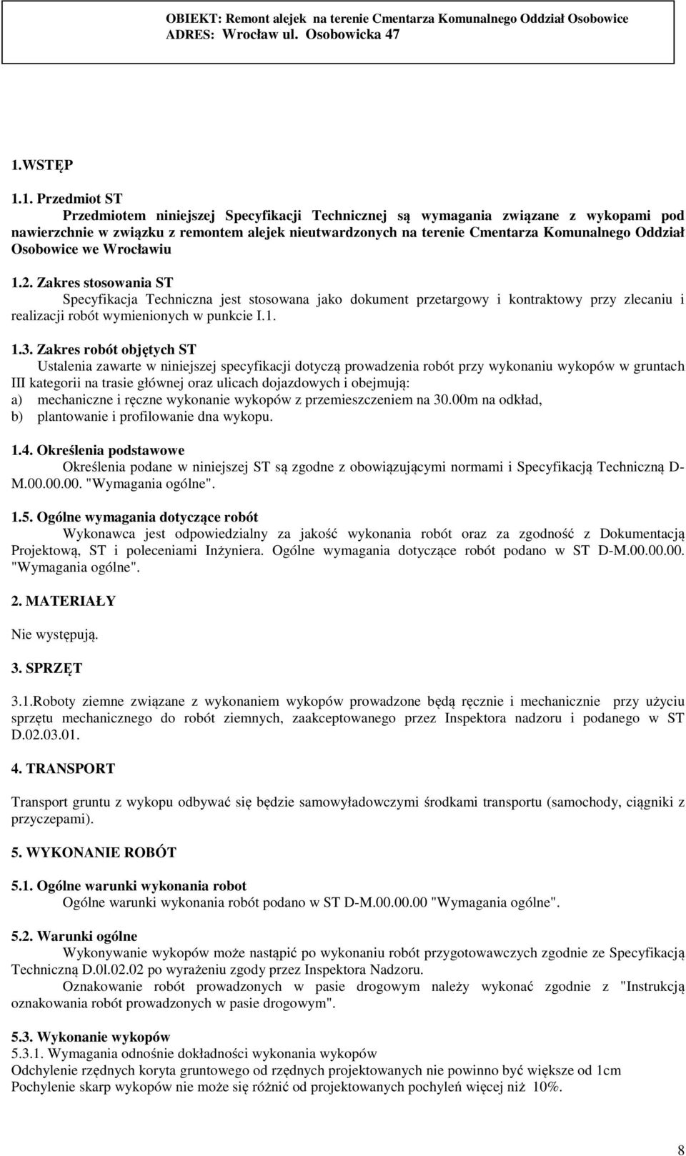 Zakres stosowania ST Specyfikacja Techniczna jest stosowana jako dokument przetargowy i kontraktowy przy zlecaniu i realizacji robót wymienionych w punkcie I.1. 1.3.