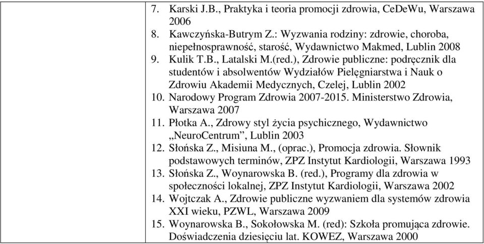 Narodowy Program Zdrowia 2007-2015. Ministerstwo Zdrowia, Warszawa 2007 11. Płotka A., Zdrowy styl życia psychicznego, Wydawnictwo NeuroCentrum, Lublin 2003 12. Słońska Z., Misiuna M., (oprac.