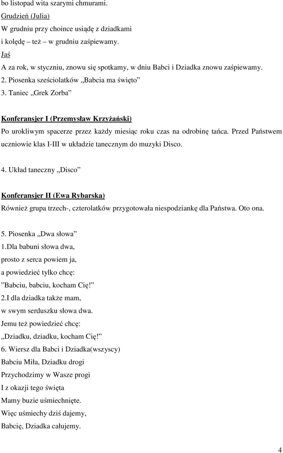 Taniec Grek Zorba Po urokliwym spacerze przez każdy miesiąc roku czas na odrobinę tańca. Przed Państwem uczniowie klas I-III w układzie tanecznym do muzyki Disco. 4.