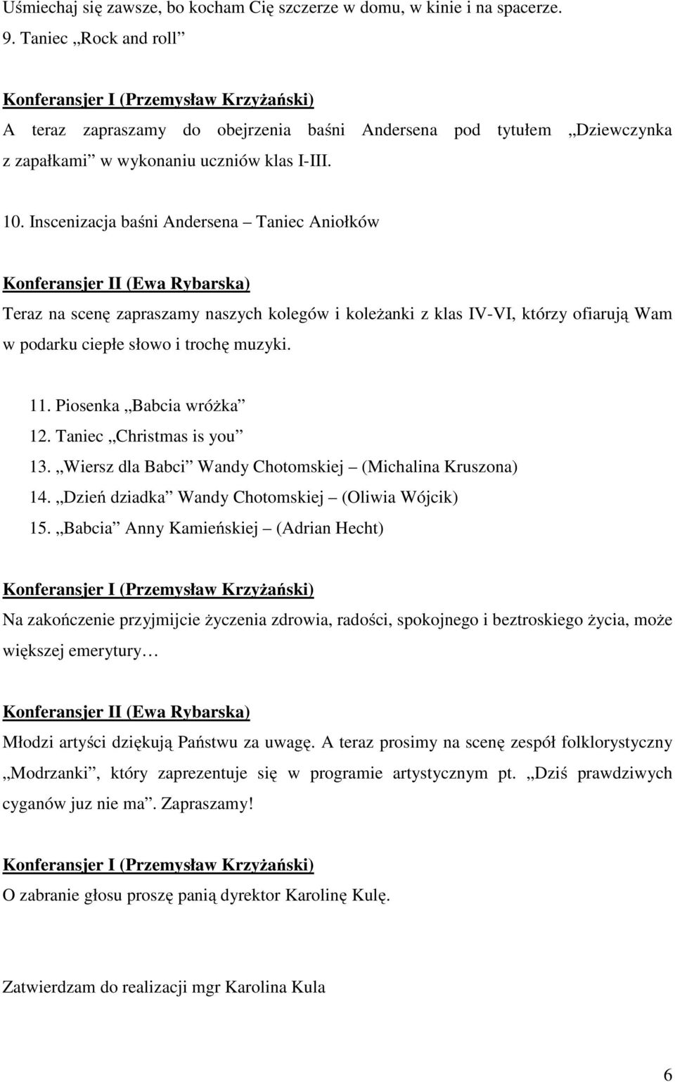 Inscenizacja baśni Andersena Taniec Aniołków Teraz na scenę zapraszamy naszych kolegów i koleżanki z klas IV-VI, którzy ofiarują Wam w podarku ciepłe słowo i trochę muzyki. 11.