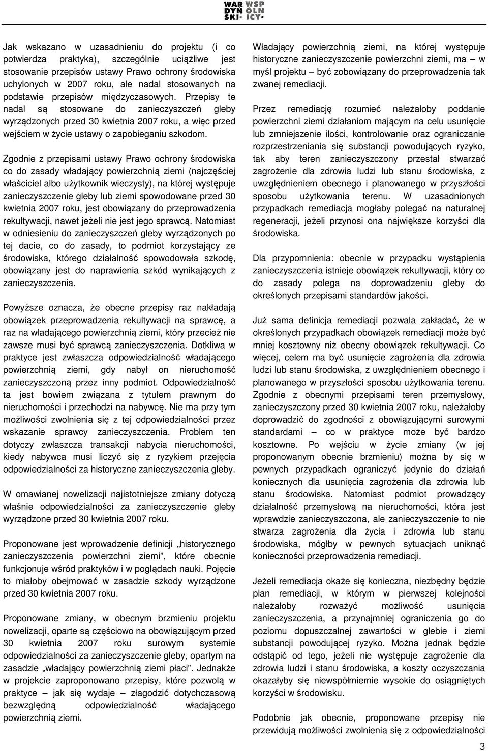 Zgodnie z przepisami ustawy Prawo ochrony środowiska co do zasady władający powierzchnią ziemi (najczęściej właściciel albo użytkownik wieczysty), na której występuje zanieczyszczenie gleby lub ziemi
