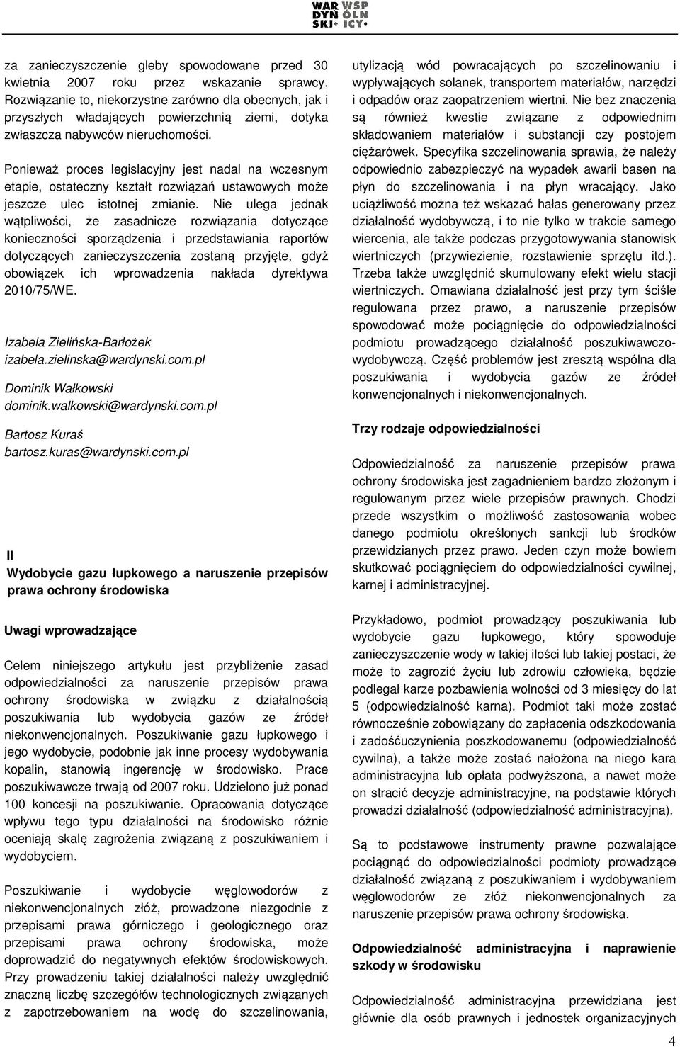 Ponieważ proces legislacyjny jest nadal na wczesnym etapie, ostateczny kształt rozwiązań ustawowych może jeszcze ulec istotnej zmianie.