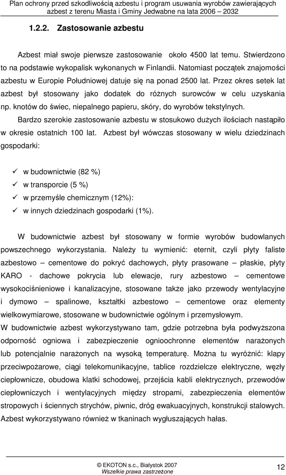 knotów do świec, niepalnego papieru, skóry, do wyrobów tekstylnych. Bardzo szerokie zastosowanie azbestu w stosukowo duŝych ilościach nastąpiło w okresie ostatnich 100 lat.