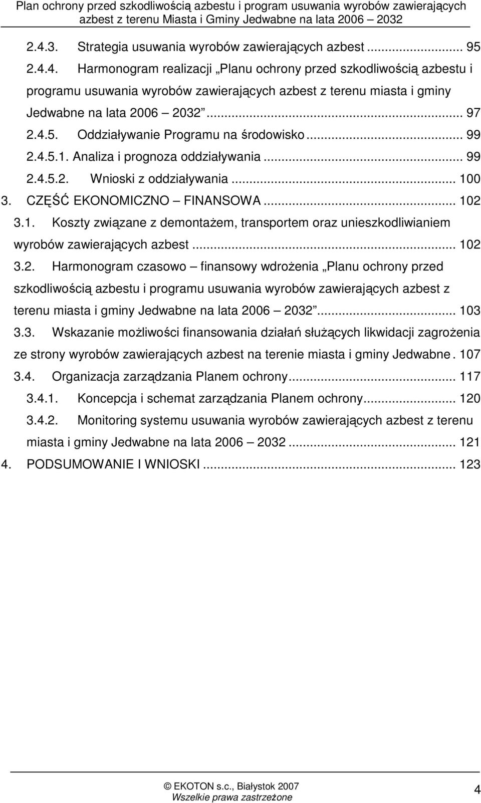 .. 102 3.2. Harmonogram czasowo finansowy wdroŝenia Planu ochrony przed szkodliwością azbestu i programu usuwania wyrobów zawierających azbest z terenu miasta i gminy Jedwabne na lata 2006 2032.