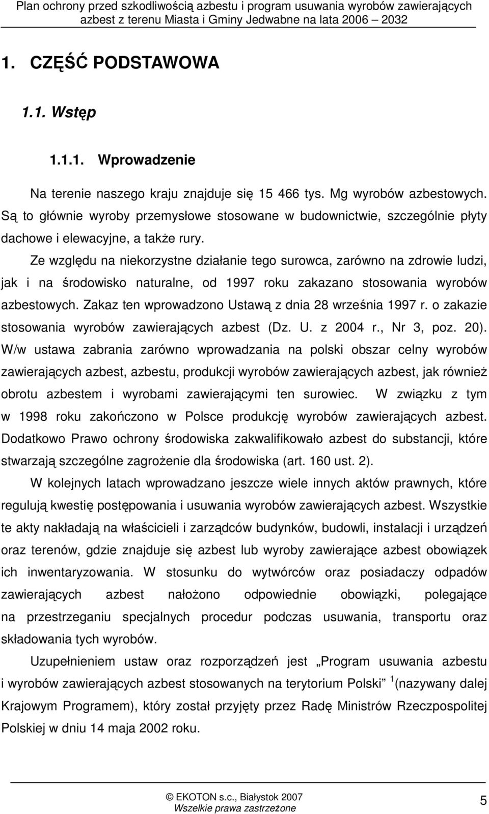 Ze względu na niekorzystne działanie tego surowca, zarówno na zdrowie ludzi, jak i na środowisko naturalne, od 1997 roku zakazano stosowania wyrobów azbestowych.