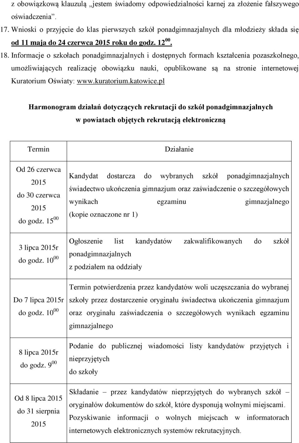 Informacje o szkołach ponadgimnazjalnych i dostępnych formach kształcenia pozaszkolnego, umożliwiających realizację obowiązku nauki, opublikowane są na stronie internetowej Kuratorium Oświaty: www.