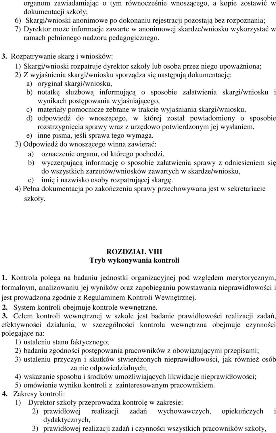 Rozpatrywanie skarg i wniosków: 1) Skargi/wnioski rozpatruje dyrektor szkoły lub osoba przez niego upoważniona; 2) Z wyjaśnienia skargi/wniosku sporządza się następują dokumentację: a) oryginał