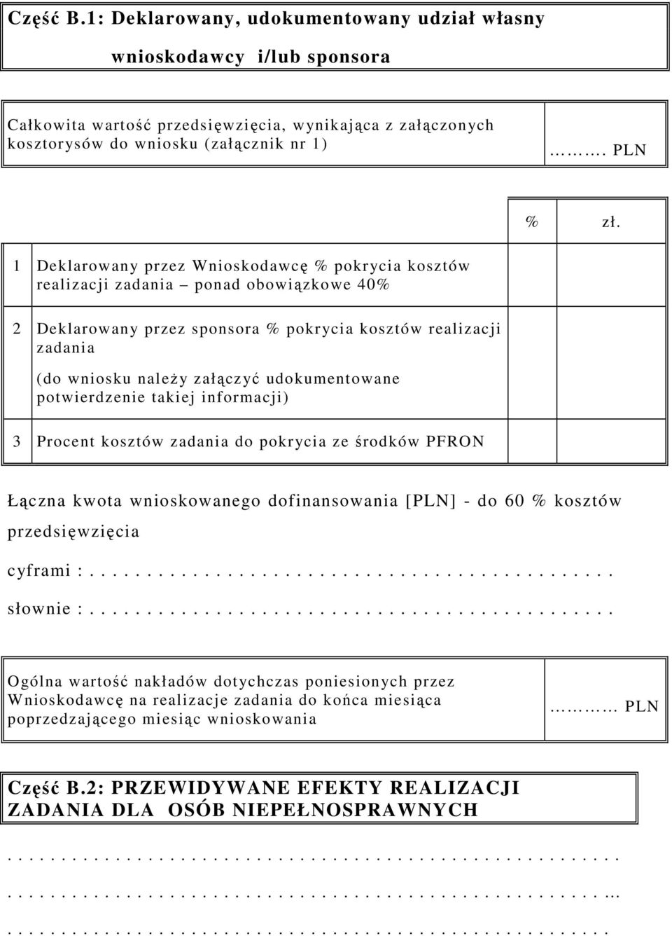 udokumentowane potwierdzenie takiej informacji) 3 Procent kosztów zadania do pokrycia ze środków PFRON Łączna kwota wnioskowanego dofinansowania [PLN] - do 60 % kosztów przedsięwzięcia cyframi :.