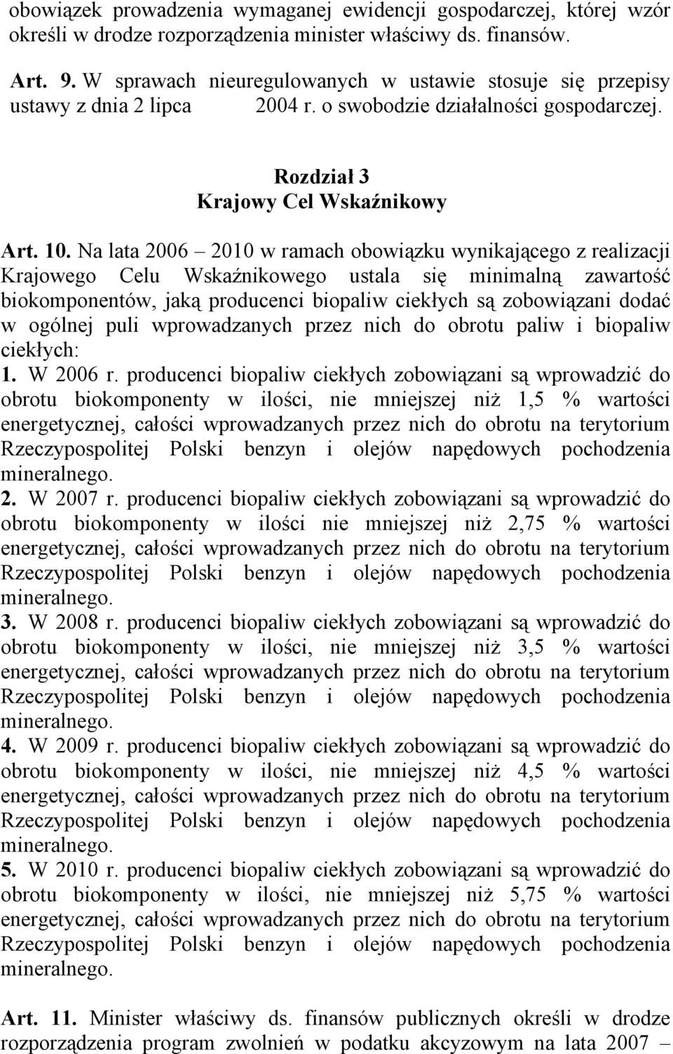 Na lata 2006 2010 w ramach obowiązku wynikającego z realizacji Krajowego Celu Wskaźnikowego ustala się minimalną zawartość biokomponentów, jaką producenci biopaliw ciekłych są zobowiązani dodać w