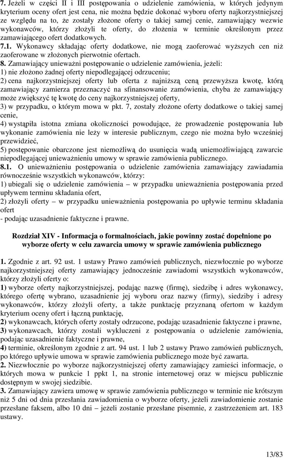 Wykonawcy składając oferty dodatkowe, nie mogą zaoferować wyższych cen niż zaoferowane w złożonych pierwotnie ofertach. 8.