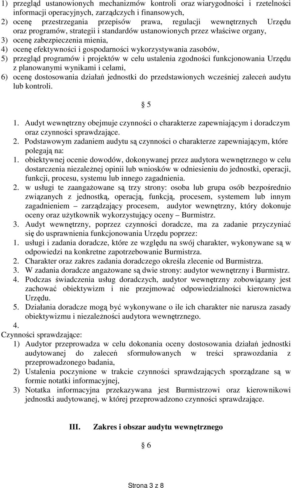 i projektów w celu ustalenia zgodności funkcjonowania Urzędu z planowanymi wynikami i celami, 6) ocenę dostosowania działań jednostki do przedstawionych wcześniej zaleceń audytu lub kontroli. 5 1.