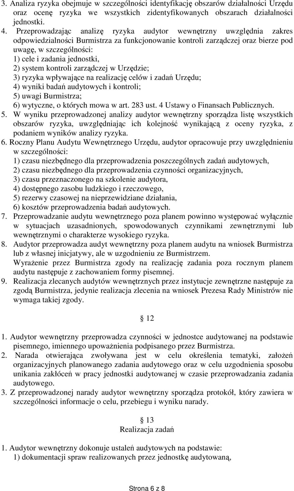 jednostki, 2) system kontroli zarządczej w Urzędzie; 3) ryzyka wpływające na realizację celów i zadań Urzędu; 4) wyniki badań audytowych i kontroli; 5) uwagi Burmistrza; 6) wytyczne, o których mowa w