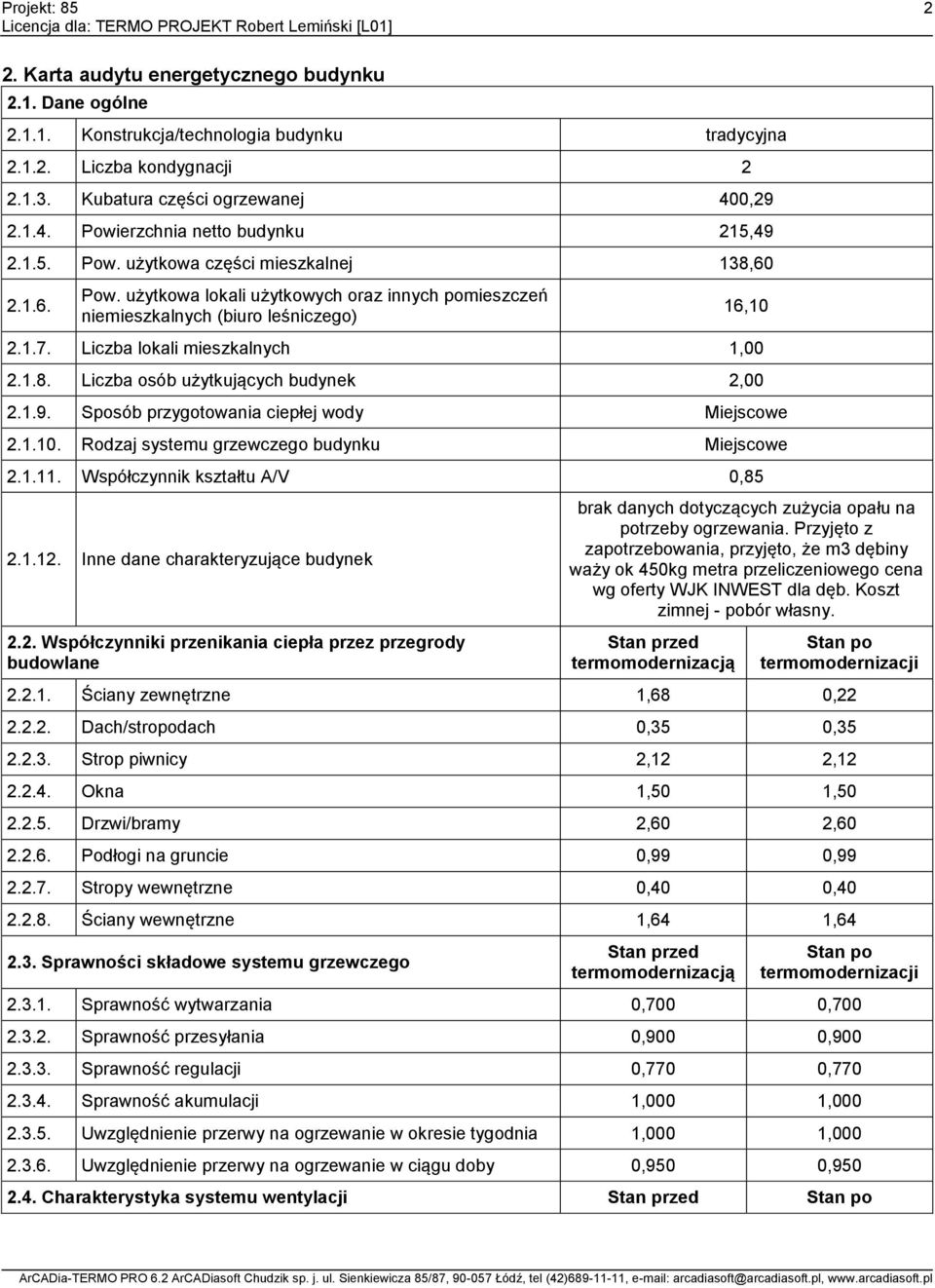 1.7. Liczba lokali mieszkalnych 1,00 2.1.8. Liczba osób użytkujących budynek 2,00 2.1.9. Sposób przygotowania ciepłej wody Miejscowe 2.1.10. Rodzaj systemu grzewczego budynku Miejscowe 2.1.11.
