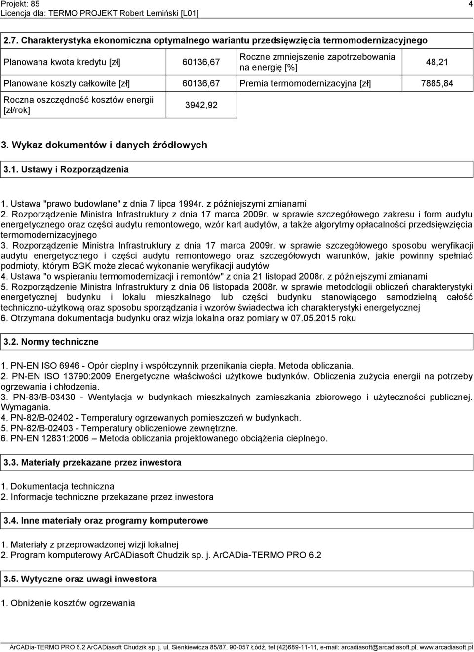całkowite [zł] 60136,67 Premia termomodernizacyjna [zł] 7885,84 Roczna oszczędność kosztów energii [zł/rok] 3942,92 3. Wykaz dokumentów i danych źródłowych 3.1. Ustawy i Rozporządzenia 1.