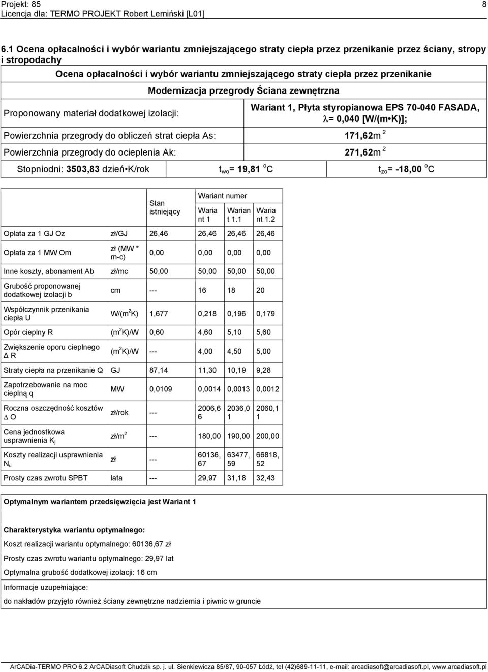 strat ciepła As: 171,62m 2 Powierzchnia przegrody do ocieplenia Ak: 271,62m 2 Stopniodni: 3503,83 dzień K/rok t wo = 19,81 o C t zo = -18,00 o C Stan istniejący Wariant numer Waria nt 1 Warian t 1.
