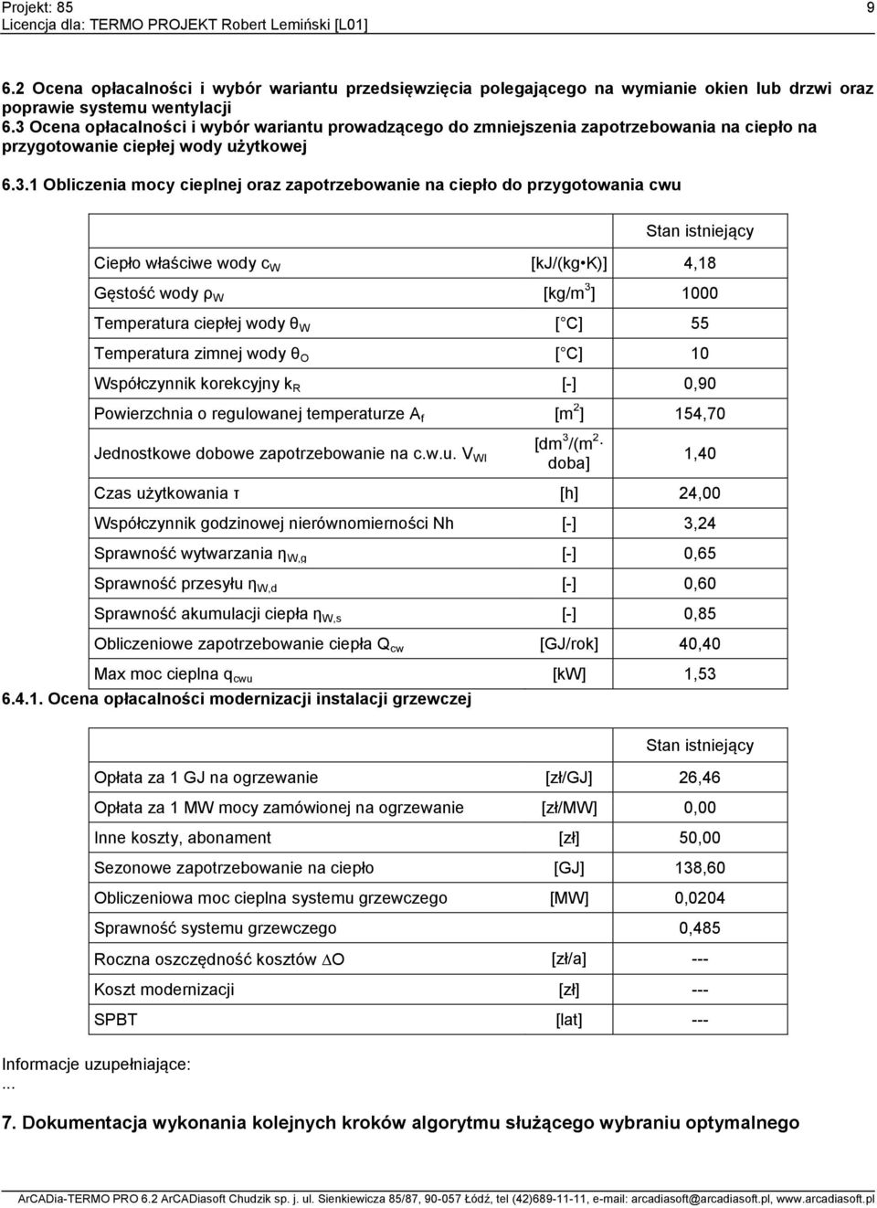 przygotowania cwu Stan istniejący Ciepło właściwe wody c W [kj/(kg K)] 4,18 Gęstość wody ρ W [kg/m 3 ] 1000 Temperatura ciepłej wody θ W [ C] 55 Temperatura zimnej wody θ O [ C] 10 Współczynnik