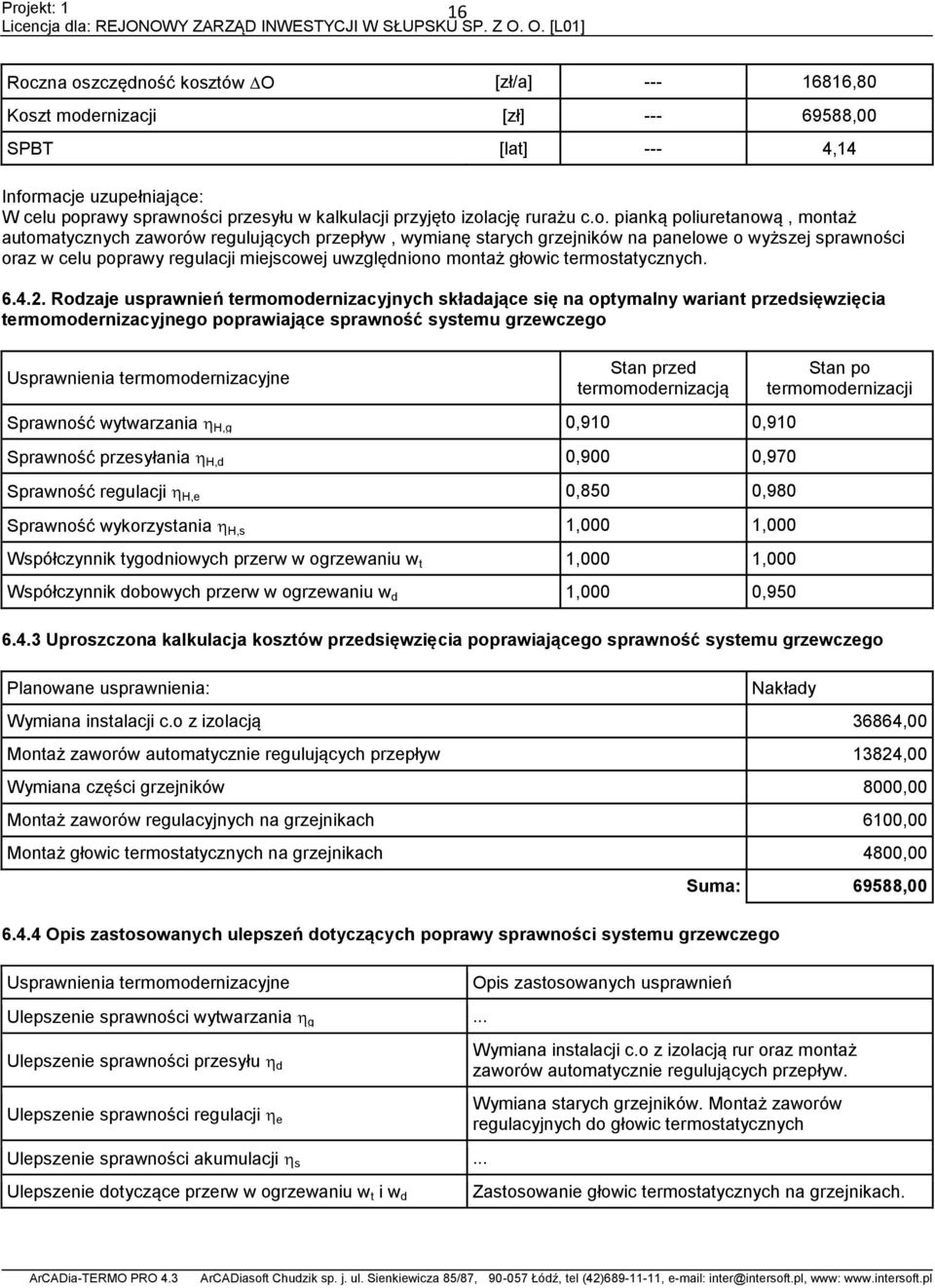 pianką poliuretanową, montaż automatycznych zaworów regulujących przepływ, wymianę starych grzejników na panelowe o wyższej sprawności oraz w celu poprawy regulacji miejscowej uwzględniono montaż