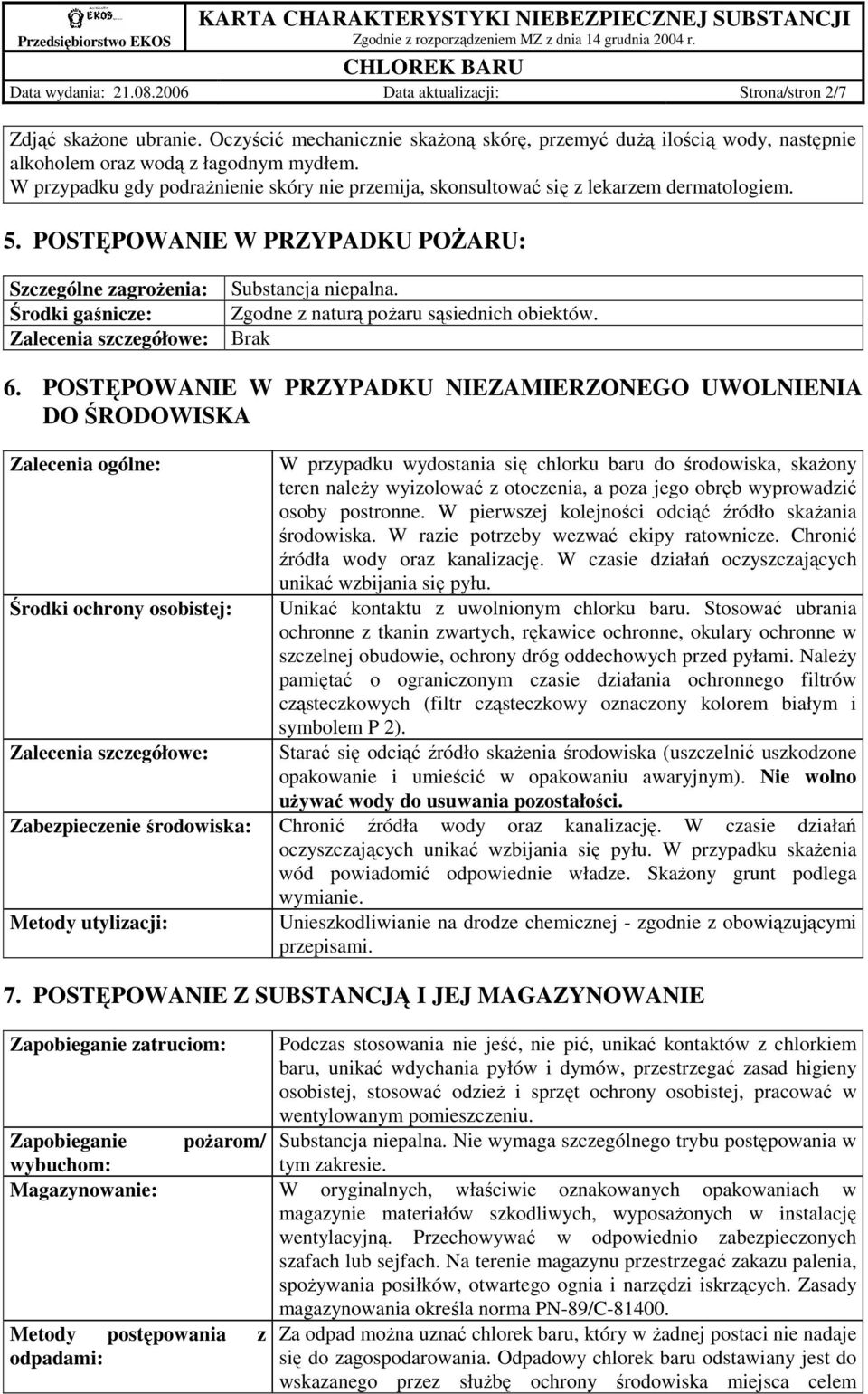 POSTĘPOWANIE W PRZYPADKU POśARU: Szczególne zagroŝenia: Środki gaśnicze: Zalecenia szczegółowe: Substancja niepalna. Zgodne z naturą poŝaru sąsiednich obiektów. Brak 6.