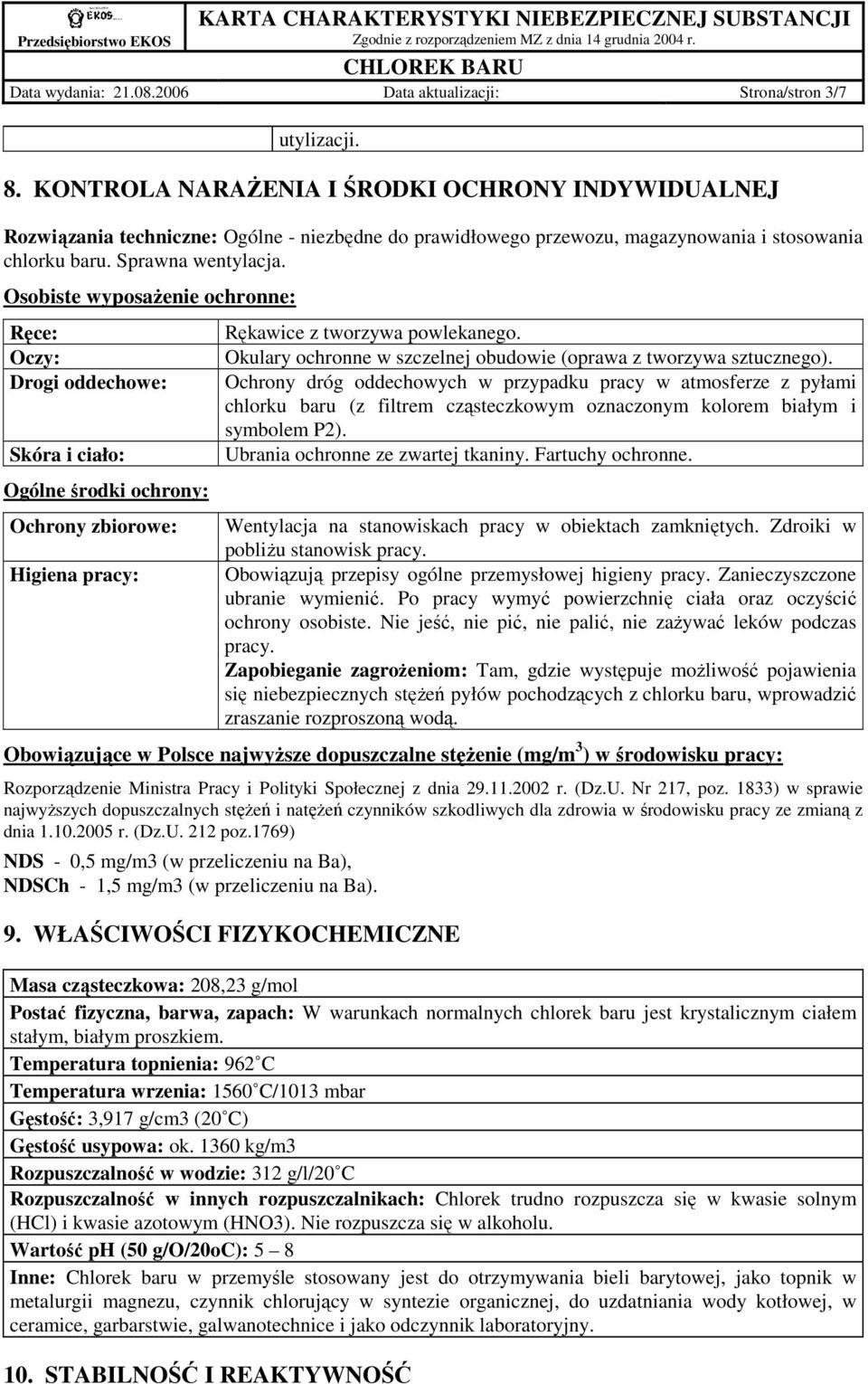 Osobiste wyposaŝenie ochronne: Ręce: Oczy: Drogi oddechowe: Skóra i ciało: Ogólne środki ochrony: Ochrony zbiorowe: Higiena pracy: Rękawice z tworzywa powlekanego.