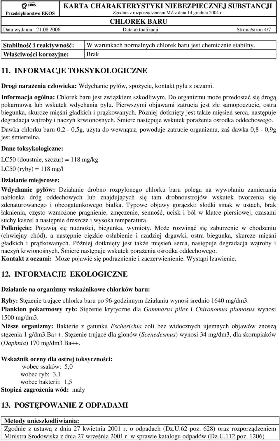 Do organizmu moŝe przedostać się drogą pokarmową lub wskutek wdychania pyłu. Pierwszymi objawami zatrucia jest złe samopoczucie, ostra biegunka, skurcze mięśni gładkich i prąŝkowanych.