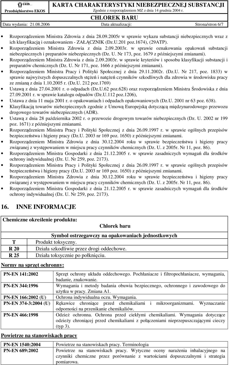 w sprawie oznakowania opakowań substancji niebezpiecznych i preparatów niebezpiecznych (Dz. U. Nr 173, poz. 1679 z późniejszymi zmianami). Rozporządzeniem Ministra Zdrowia z dnia 2.09.2003r.