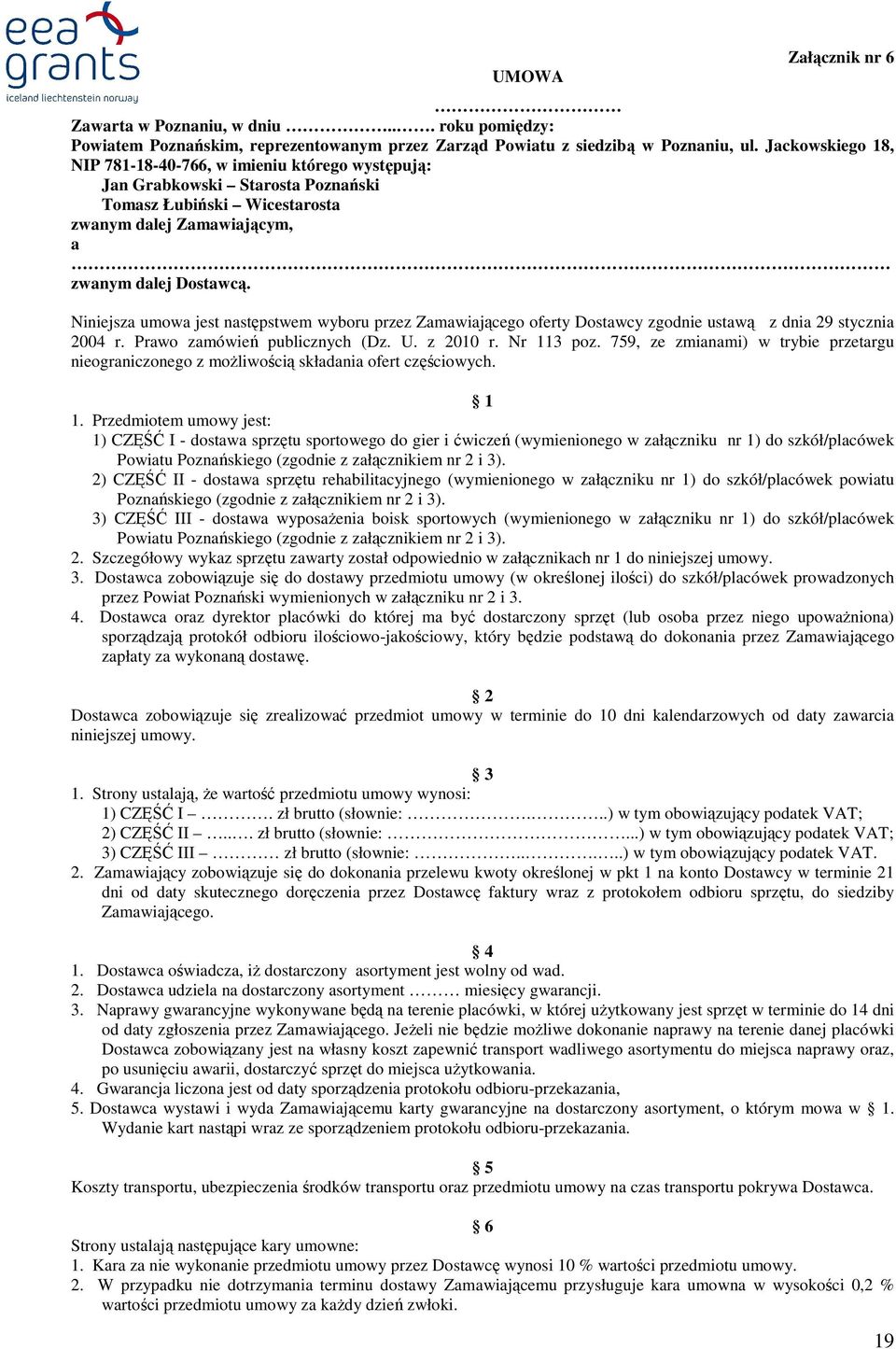 Niniejsza umowa jest następstwem wyboru przez Zamawiającego oferty Dostawcy zgodnie ustawą z dnia 29 stycznia 2004 r. Prawo zamówień publicznych (Dz. U. z 2010 r. Nr 113 poz.