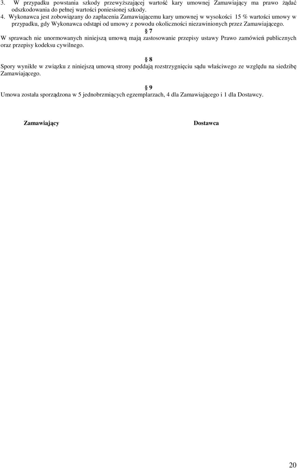 Zamawiającego. 7 W sprawach nie unormowanych niniejszą umową mają zastosowanie przepisy ustawy Prawo zamówień publicznych oraz przepisy kodeksu cywilnego.